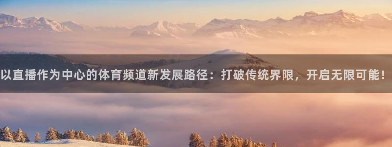 以直播作为中心的体育频道新发展路径：打破传统界限，开启无限可能！