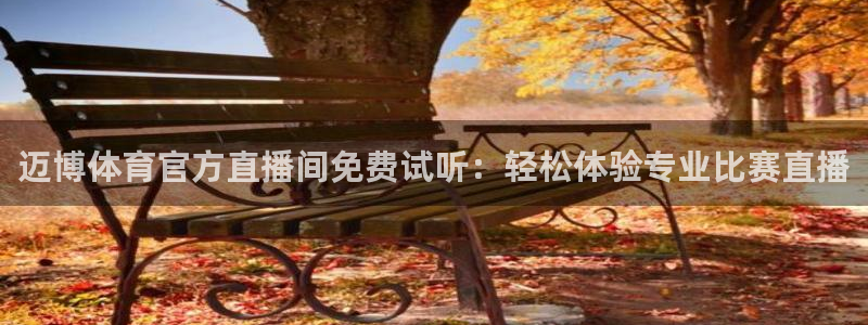 迈博体育官方直播间免费试听：轻松体验专业比赛直播