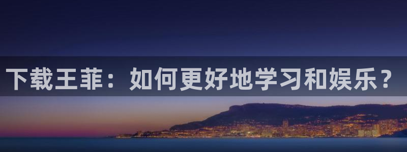下载王菲：如何更好地学习和娱乐？