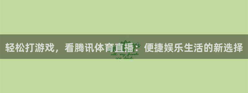 轻松打游戏，看腾讯体育直播：便捷娱乐生活的新选择