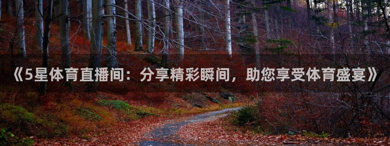 《5星体育直播间：分享精彩瞬间，助您享受体育盛宴》