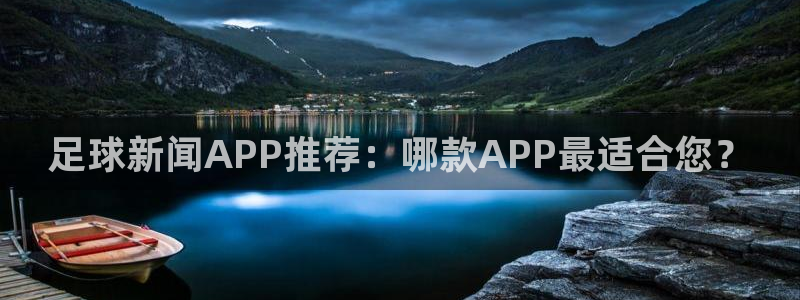 足球新闻APP推荐：哪款APP最适合您？