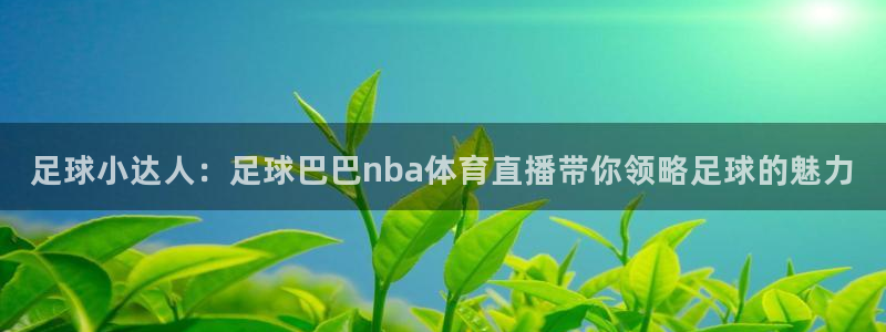 足球小达人：足球巴巴nba体育直播带你领略足球的魅力