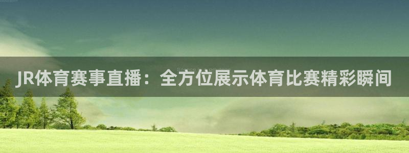 JR体育赛事直播：全方位展示体育比赛精彩瞬间