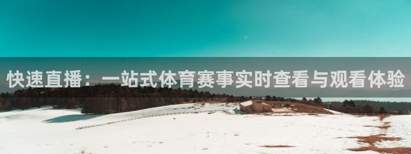 快速直播：一站式体育赛事实时查看与观看体验