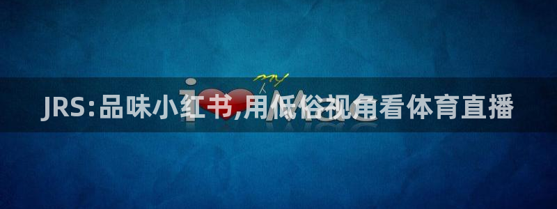 JRS:品味小红书,用低俗视角看体育直播